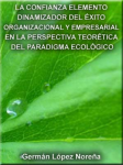 La confianza elemento dinamizador del éxito organizacional y empresarial en la perspectiva teorética del paradigma ecológico